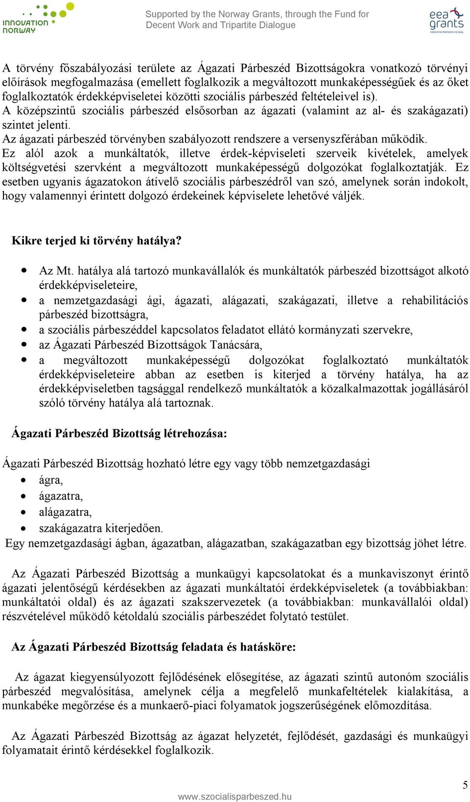 Az ágazati párbeszéd törvényben szabályozott rendszere a versenyszférában működik.