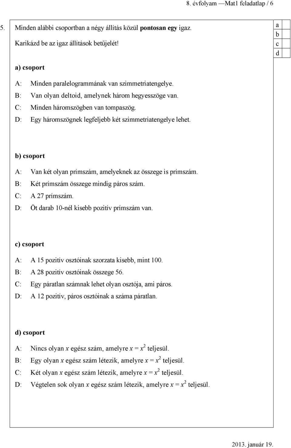 ) csoport A: Vn két olyn prímszám, melyeknek z összege is prímszám. B: Két prímszám összege minig páros szám. C: A 27 prímszám. D: Öt r 10-nél kise pozitív prímszám vn.