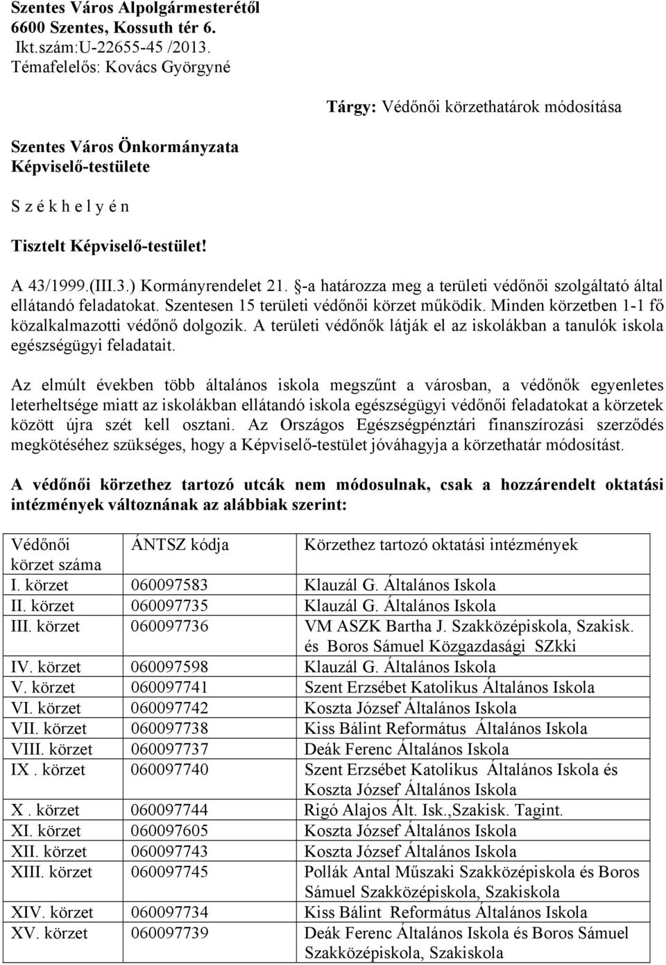 -a határozza meg a területi védőnői szolgáltató által ellátandó feladatokat. Szentesen 15 területi védőnői körzet működik. Minden körzetben 1-1 fő közalkalmazotti védőnő dolgozik.