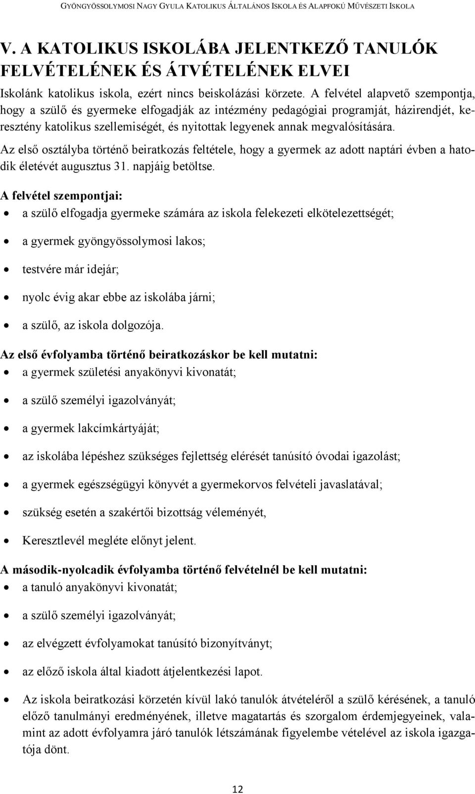 Az első osztályba történő beiratkozás feltétele, hogy a gyermek az adott naptári évben a hatodik életévét augusztus 31. napjáig betöltse.