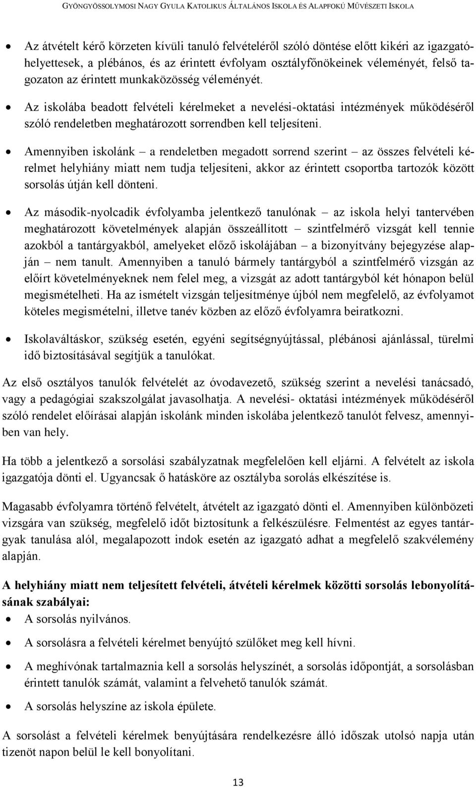 Amennyiben iskolánk a rendeletben megadott sorrend szerint az összes felvételi kérelmet helyhiány miatt nem tudja teljesíteni, akkor az érintett csoportba tartozók között sorsolás útján kell dönteni.