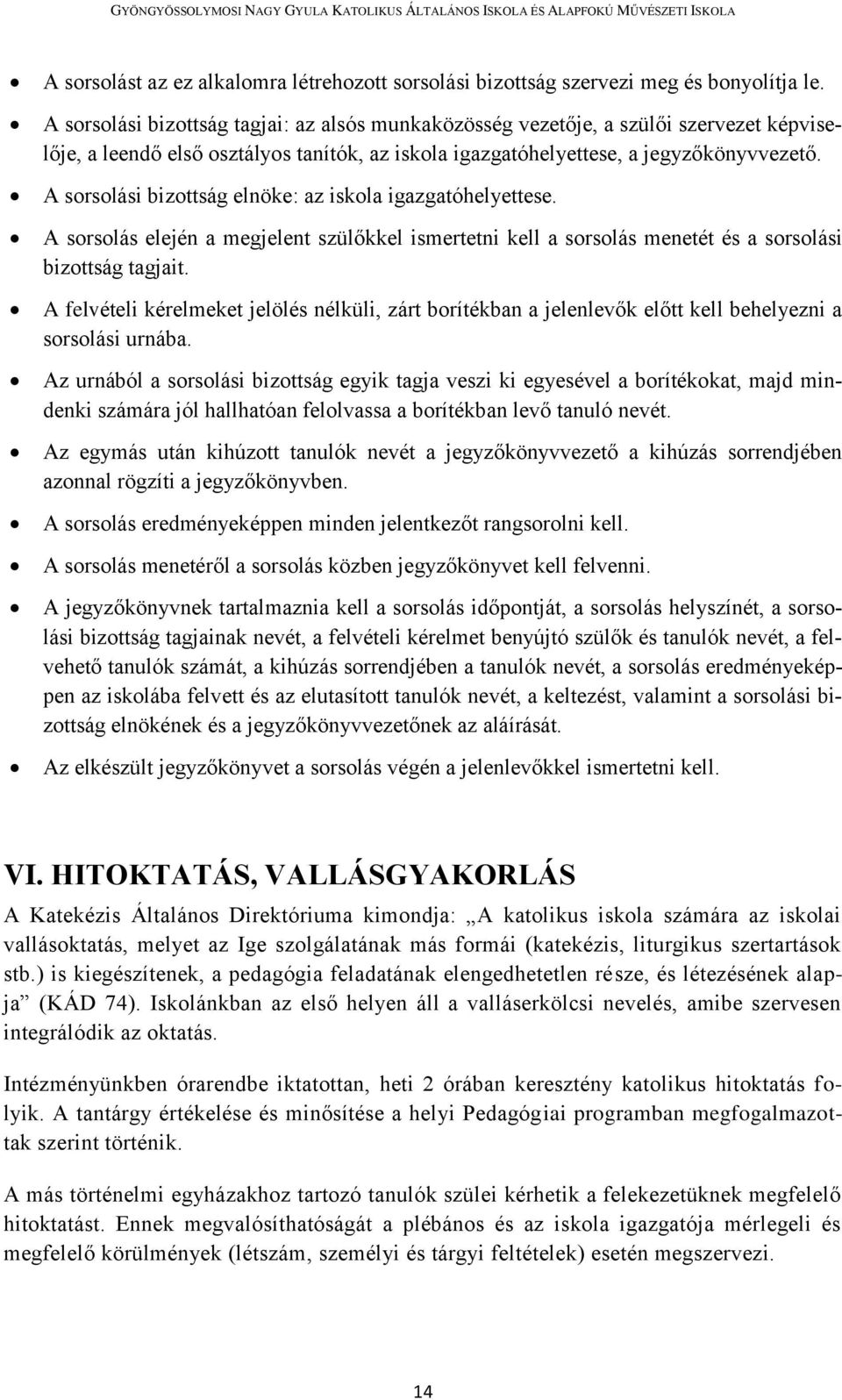 A sorsolási bizottság elnöke: az iskola igazgatóhelyettese. A sorsolás elején a megjelent szülőkkel ismertetni kell a sorsolás menetét és a sorsolási bizottság tagjait.