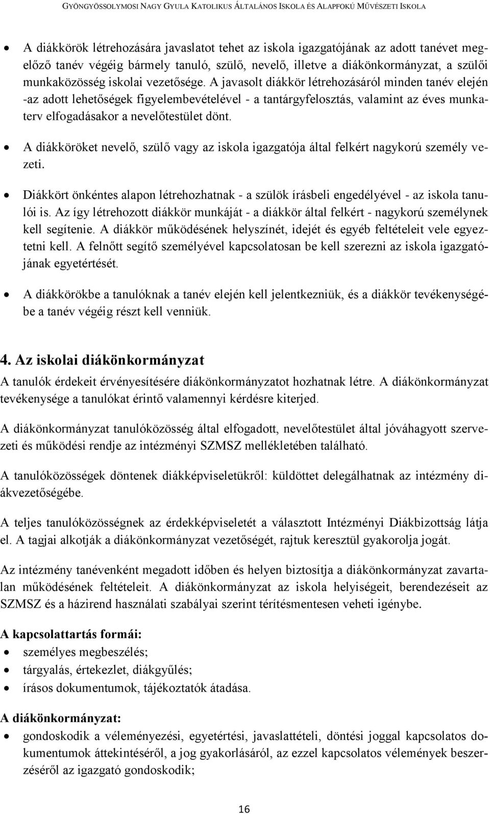 A diákköröket nevelő, szülő vagy az iskola igazgatója által felkért nagykorú személy vezeti. Diákkört önkéntes alapon létrehozhatnak - a szülök írásbeli engedélyével - az iskola tanulói is.