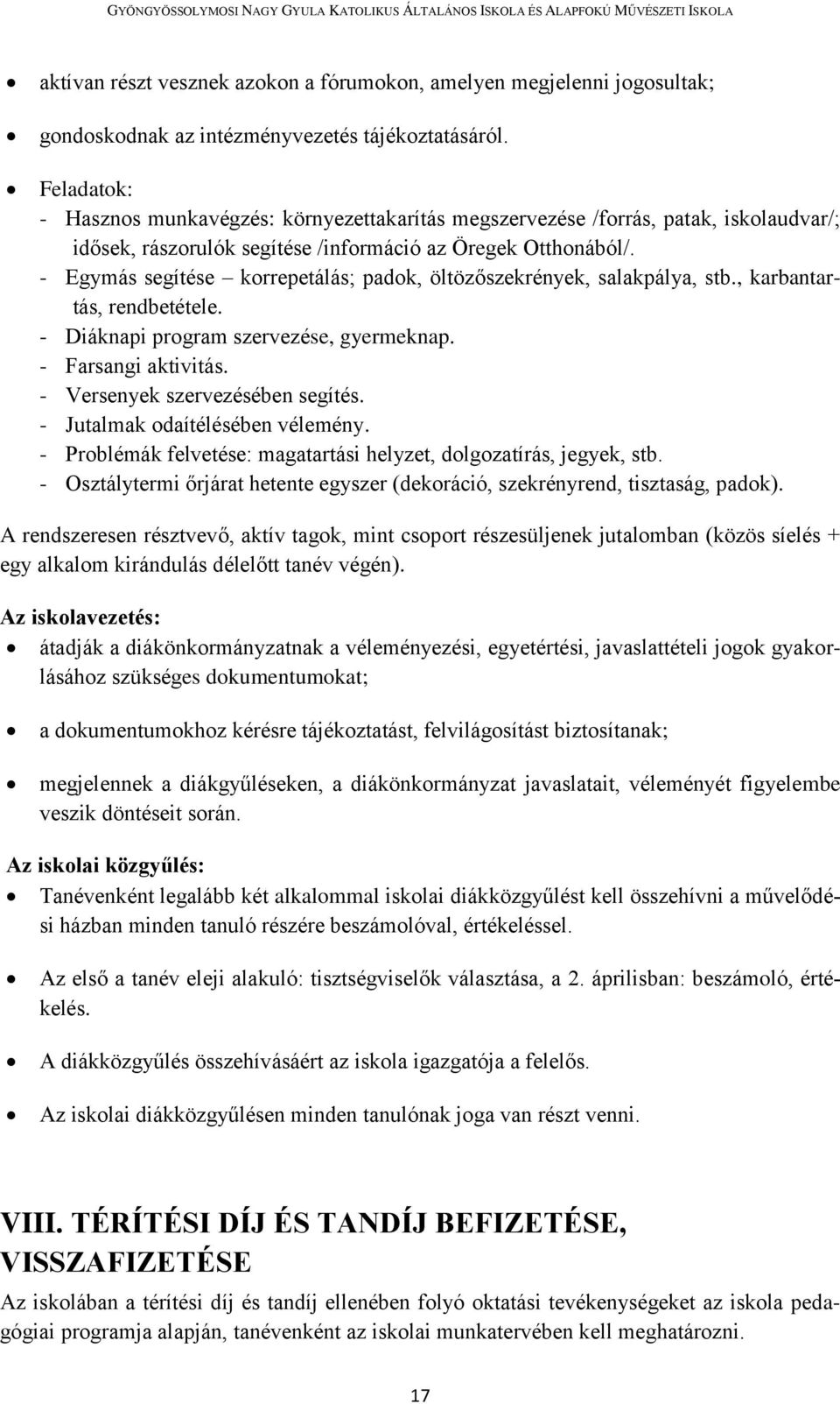 - Egymás segítése korrepetálás; padok, öltözőszekrények, salakpálya, stb., karbantartás, rendbetétele. - Diáknapi program szervezése, gyermeknap. - Farsangi aktivitás.