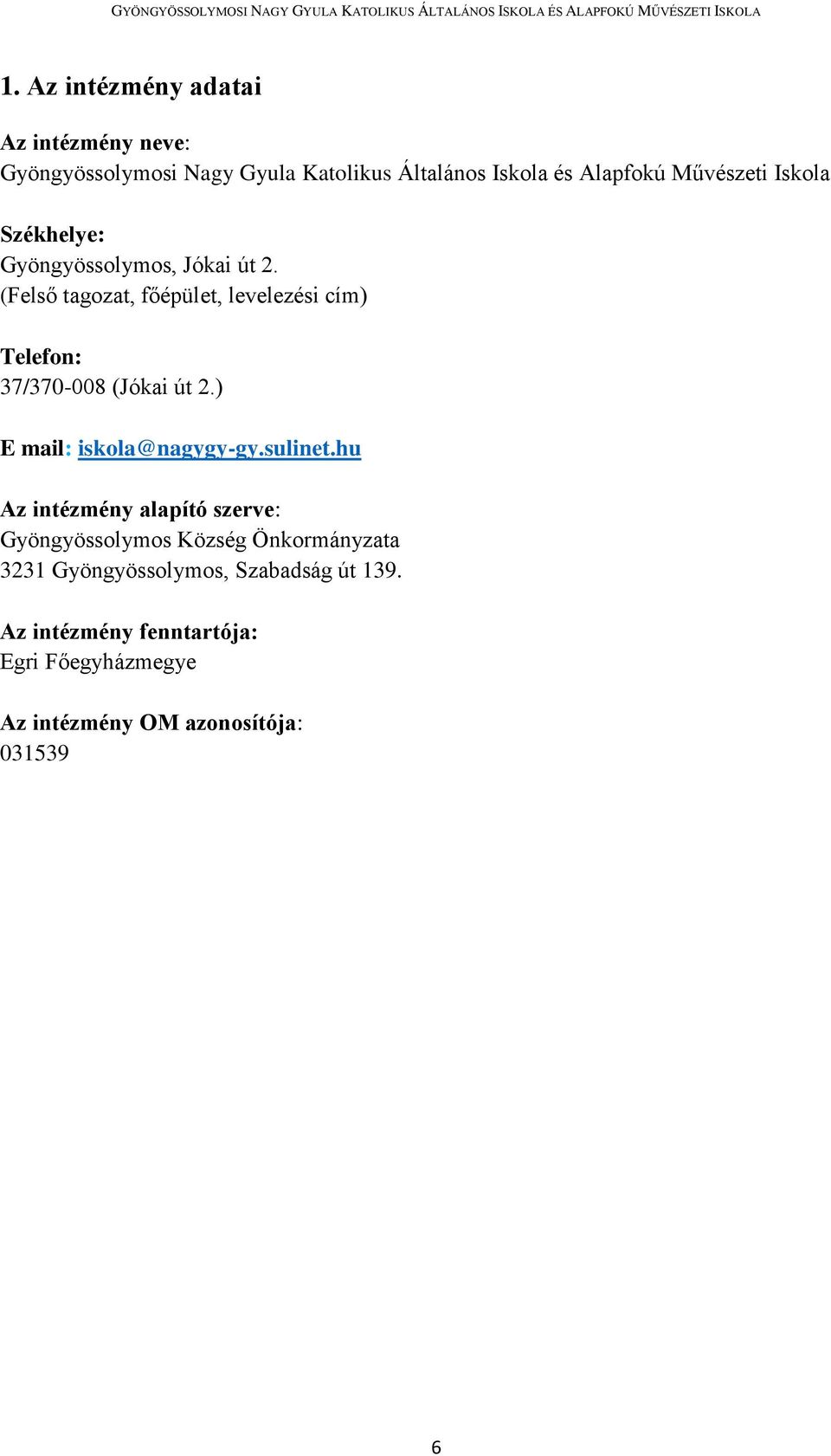 (Felső tagozat, főépület, levelezési cím) Telefon: 37/370-008 (Jókai út 2.) E mail: iskola@nagygy-gy.sulinet.