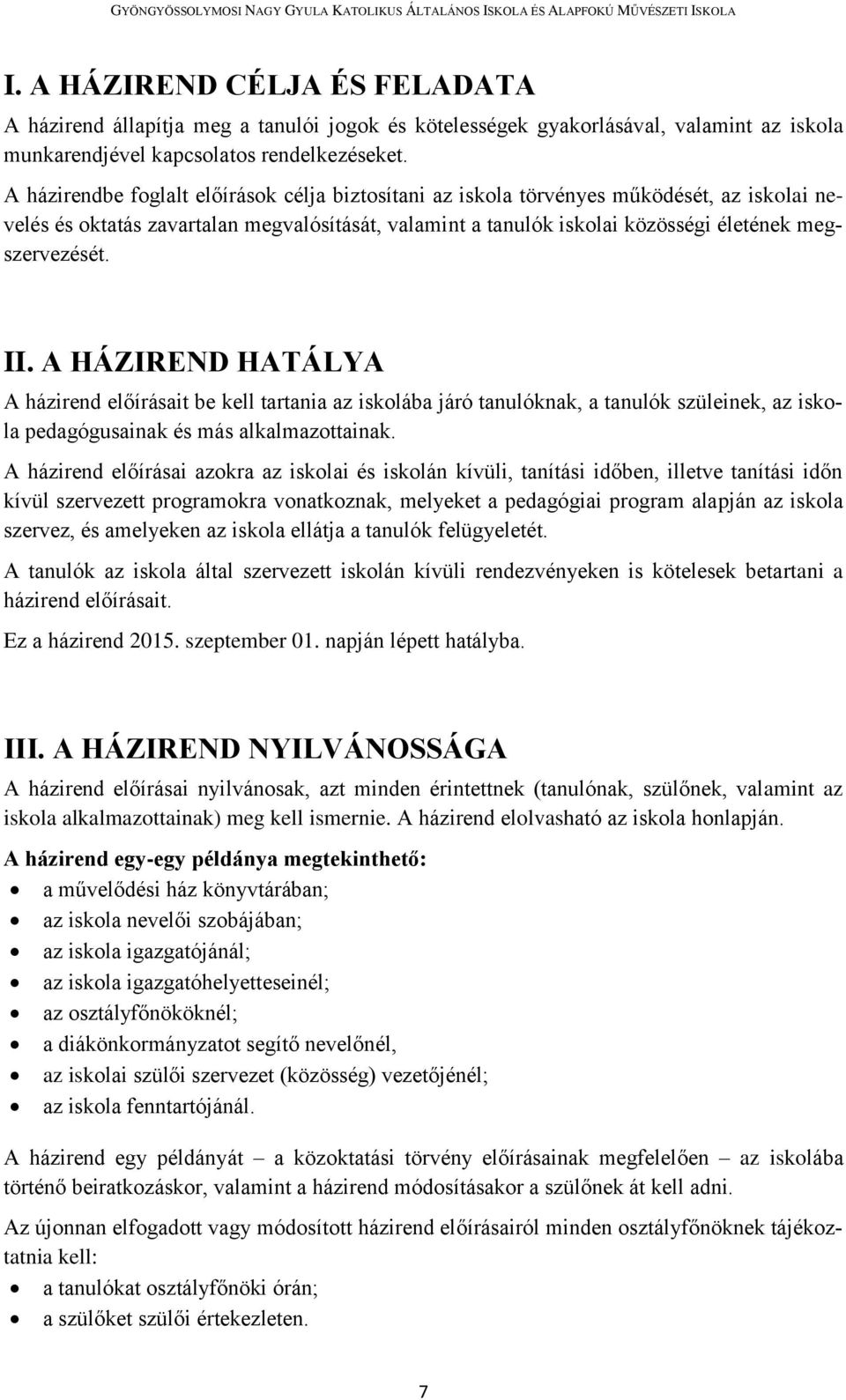 II. A HÁZIREND HATÁLYA A házirend előírásait be kell tartania az iskolába járó tanulóknak, a tanulók szüleinek, az iskola pedagógusainak és más alkalmazottainak.