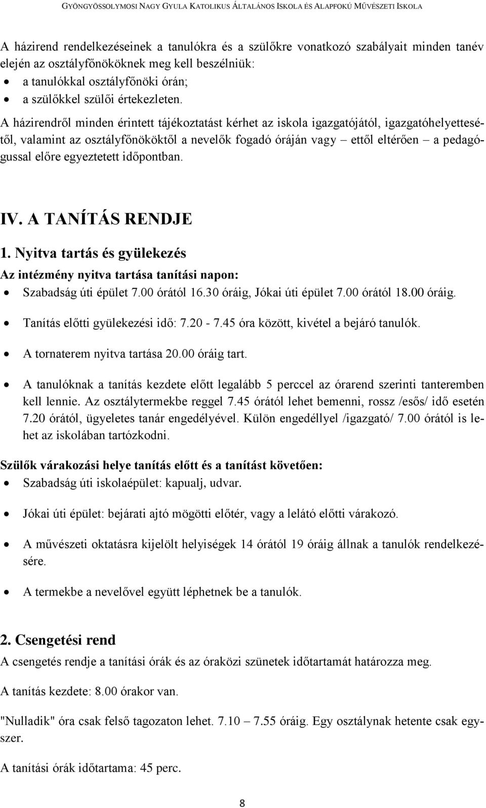 A házirendről minden érintett tájékoztatást kérhet az iskola igazgatójától, igazgatóhelyettesétől, valamint az osztályfőnököktől a nevelők fogadó óráján vagy ettől eltérően a pedagógussal előre