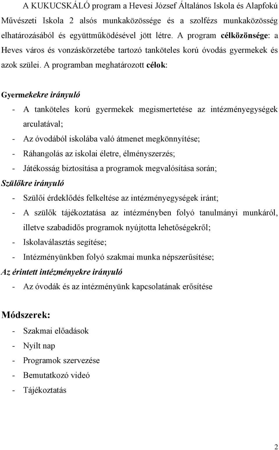 A programban meghatározott célok: Gyermekekre irányuló - A tanköteles korú gyermekek megismertetése az intézményegységek arculatával; - Az óvodából iskolába való átmenet megkönnyítése; - Ráhangolás