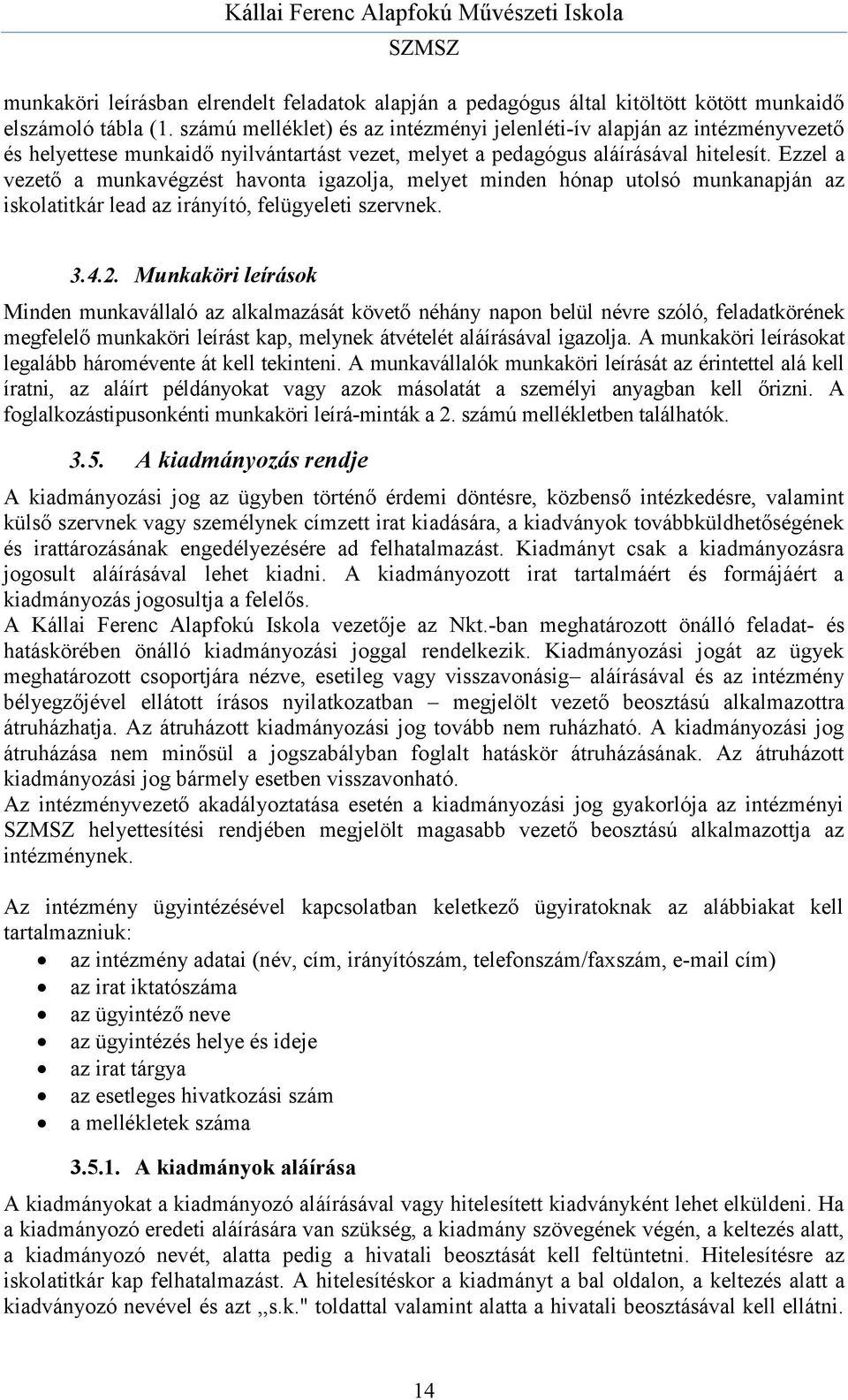 Ezzel a vezető a munkavégzést havonta igazolja, melyet minden hónap utolsó munkanapján az iskolatitkár lead az irányító, felügyeleti szervnek. 3.4.2.