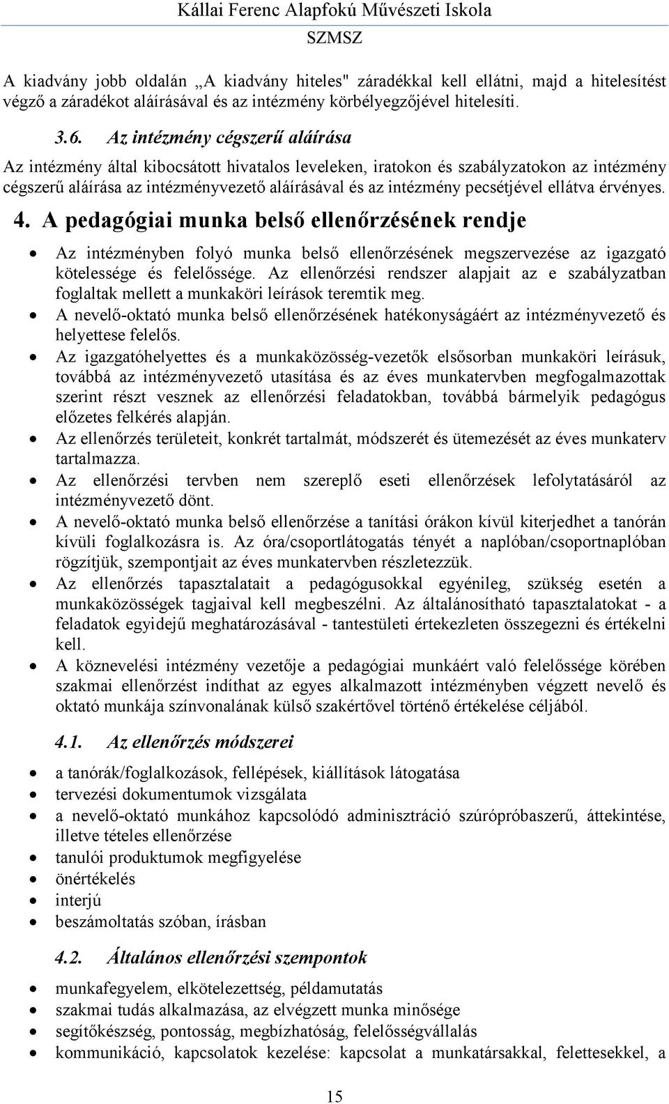 ellátva érvényes. 4. A pedagógiai munka belső ellenőrzésének rendje Az intézményben folyó munka belső ellenőrzésének megszervezése az igazgató kötelessége és felelőssége.
