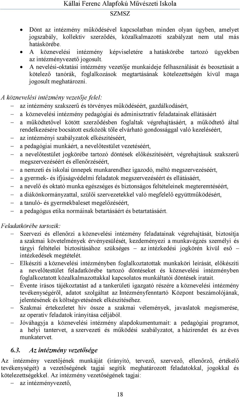 A nevelési-oktatási intézmény vezetője munkaideje felhasználását és beosztását a kötelező tanórák, foglalkozások megtartásának kötelezettségén kívül maga jogosult meghatározni.