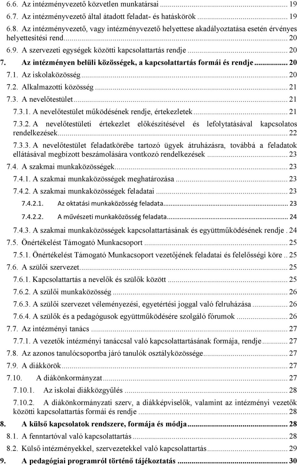 Az intézményen belüli közösségek, a kapcsolattartás formái és rendje... 20 7.1. Az iskolaközösség... 20 7.2. Alkalmazotti közösség... 21 7.3. A nevelőtestület... 21 7.3.1. A nevelőtestület működésének rendje, értekezletek.