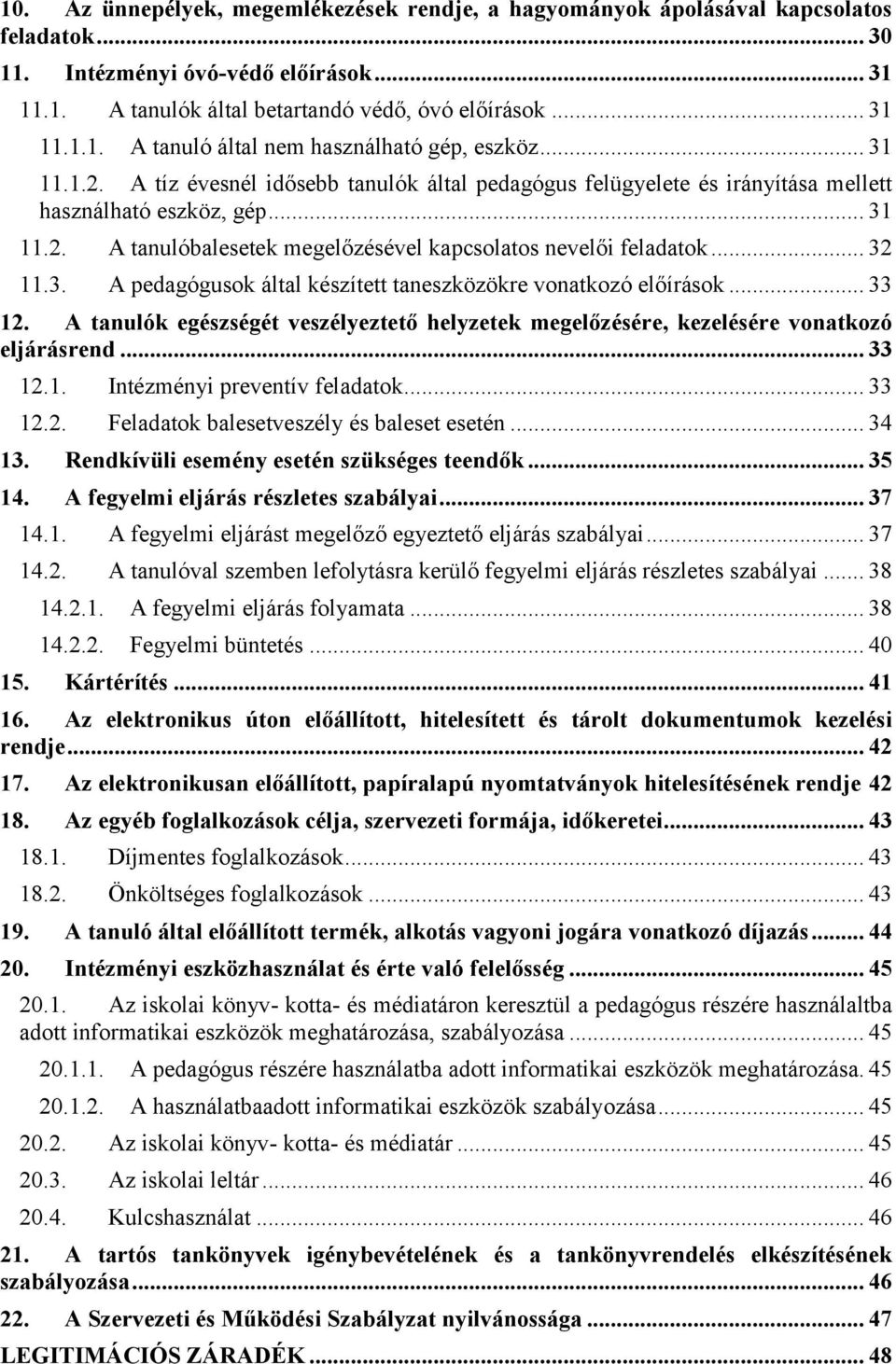 3. A pedagógusok által készített taneszközökre vonatkozó előírások... 33 12. A tanulók egészségét veszélyeztető helyzetek megelőzésére, kezelésére vonatkozó eljárásrend... 33 12.1. Intézményi preventív feladatok.