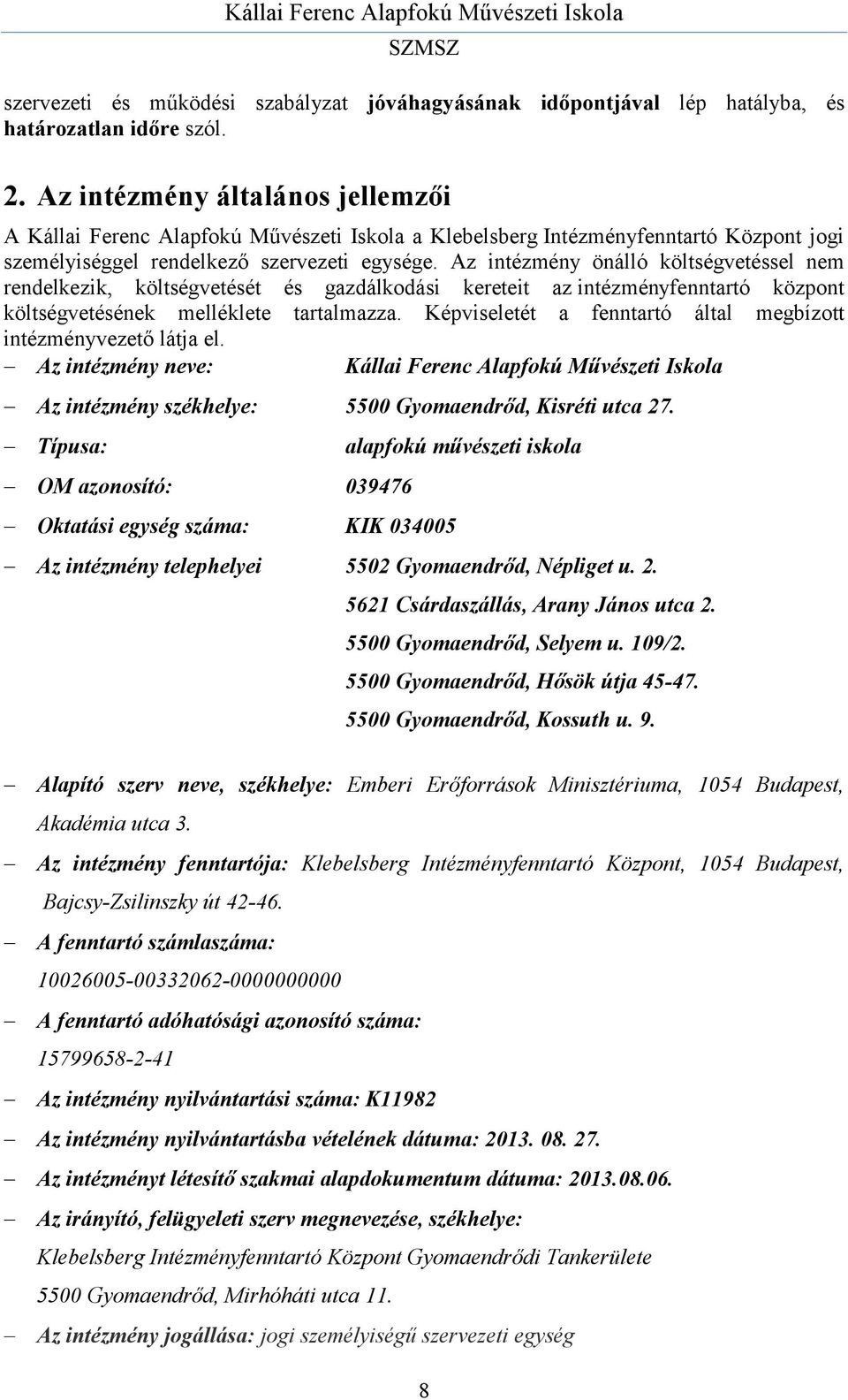 Az intézmény önálló költségvetéssel nem rendelkezik, költségvetését és gazdálkodási kereteit az intézményfenntartó központ költségvetésének melléklete tartalmazza.