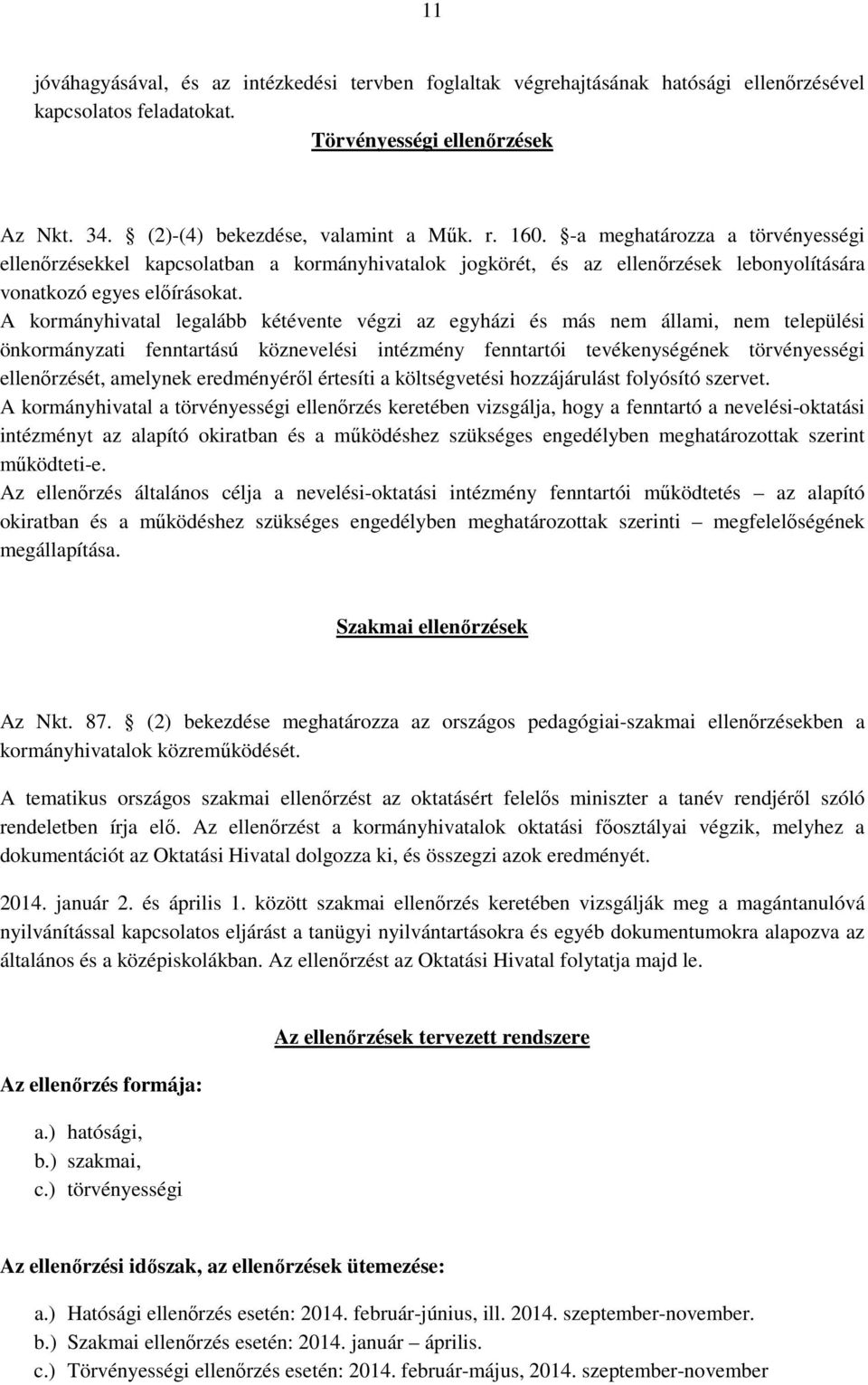 A kormányhivatal legalább kétévente végzi az egyházi és más nem állami, nem települési önkormányzati fenntartású köznevelési intézmény fenntartói tevékenységének törvényességi ellenőrzését, amelynek