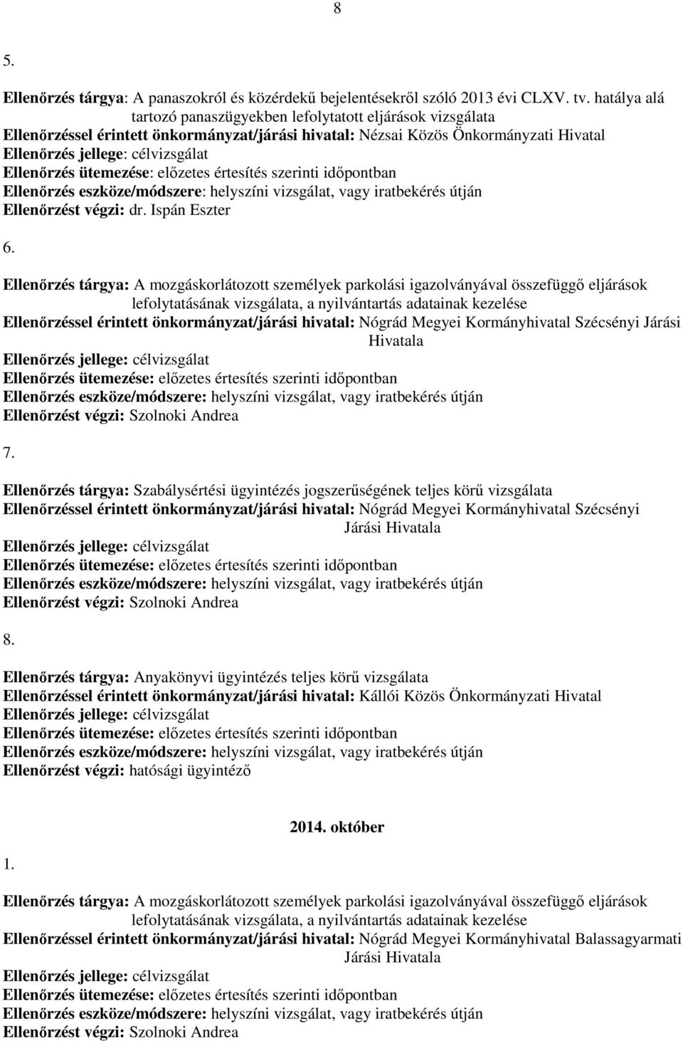 ütemezése: előzetes értesítés szerinti időpontban Ellenőrzés eszköze/módszere: helyszíni vizsgálat, vagy iratbekérés útján Ellenőrzést végzi: dr. Ispán Eszter 6.