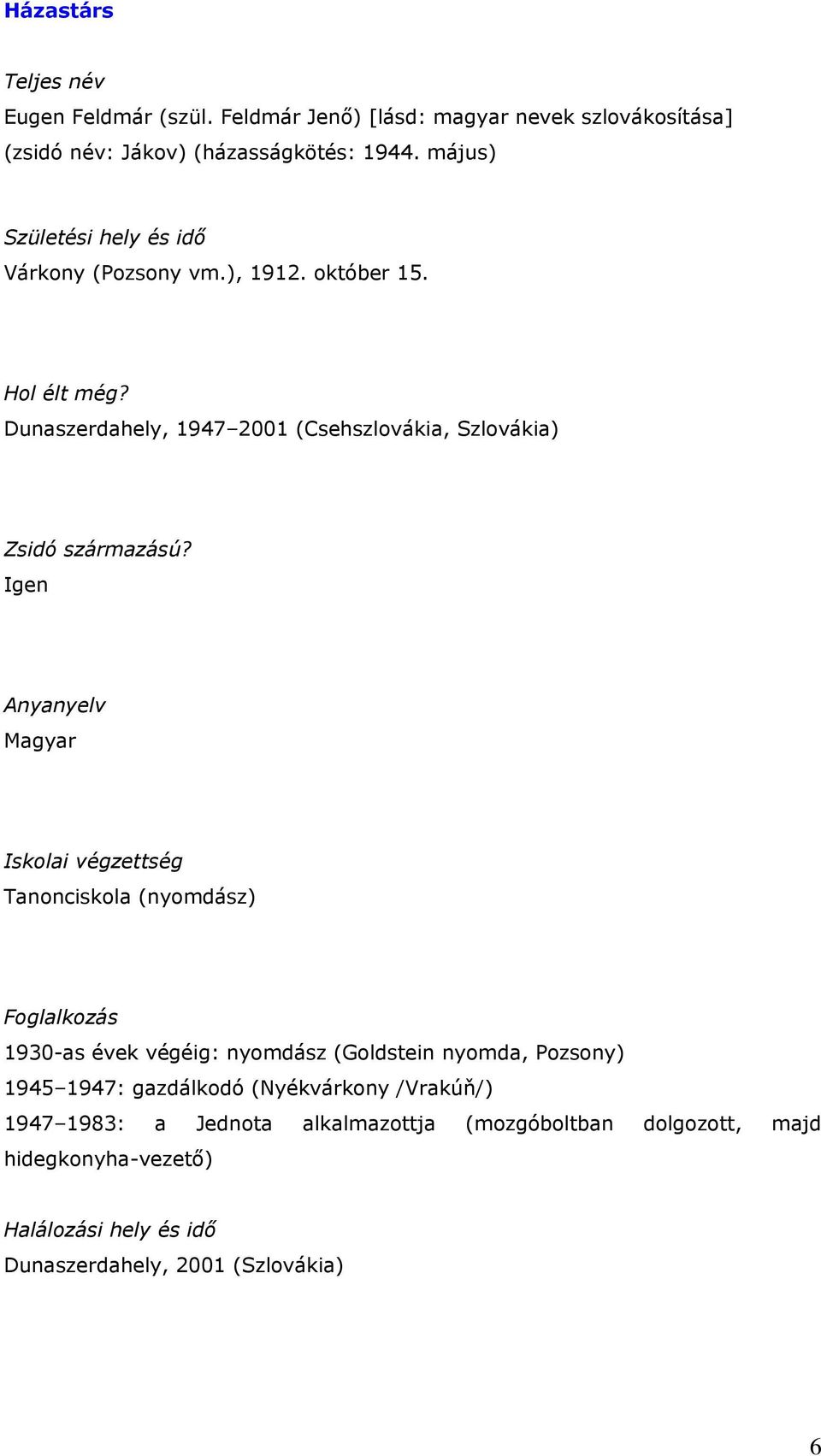Igen Anyanyelv Magyar Iskolai végzettség Tanonciskola (nyomdász) Foglalkozás 1930-as évek végéig: nyomdász (Goldstein nyomda, Pozsony) 1945 1947:
