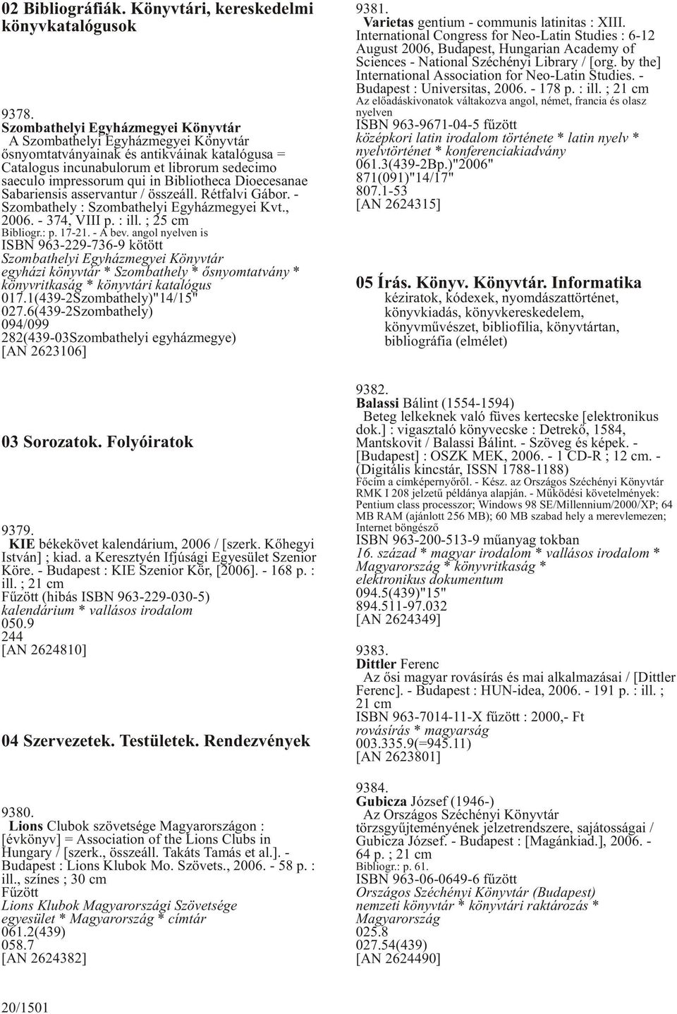 Bibliotheca Dioecesanae Sabariensis asservantur / összeáll. Rétfalvi Gábor. - Szombathely : Szombathelyi Egyházmegyei Kvt., 2006. - 374, VIII p. : ill. ; 25 cm Bibliogr.: p. 17-21. - A bev.