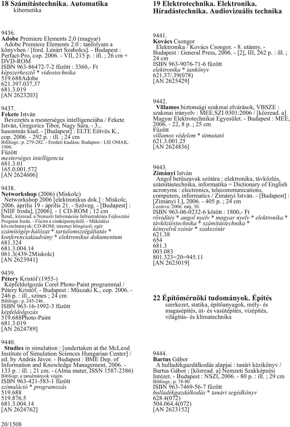 688Adobe 621.397.037.37 681.3.019 [AN 2623203] 9437. Fekete István Bevezetés a mesterséges intelligenciába / Fekete István, Gregorics Tibor, Nagy Sára. - 3., hasonmás kiad.