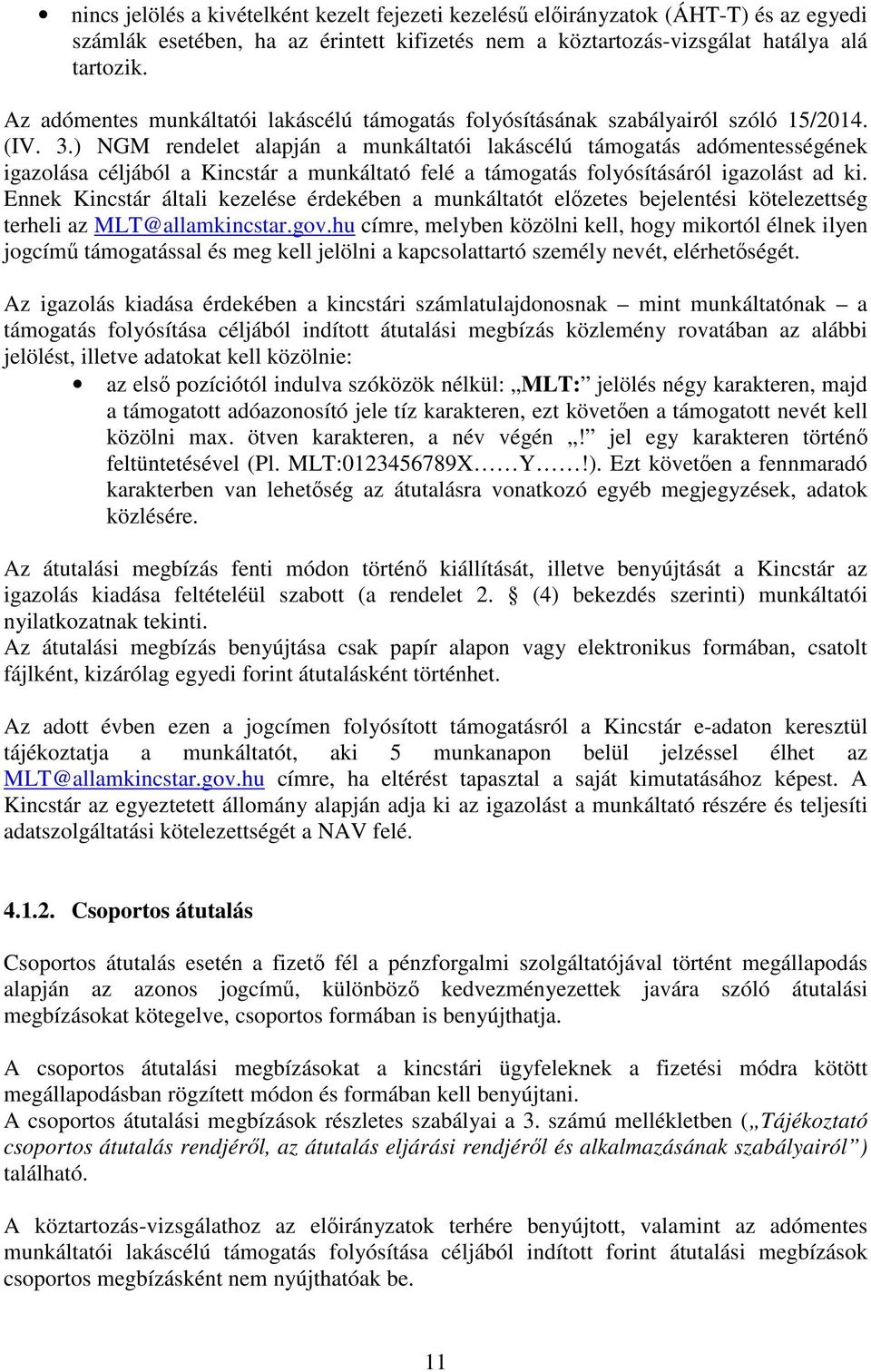 ) NGM rendelet alapján a munkáltatói lakáscélú támogatás adómentességének igazolása céljából a Kincstár a munkáltató felé a támogatás folyósításáról igazolást ad ki.