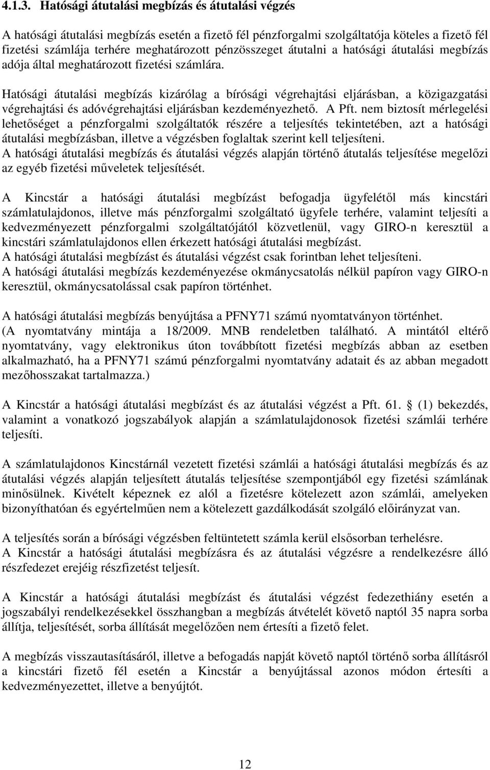 átutalni a hatósági átutalási megbízás adója által meghatározott fizetési számlára.