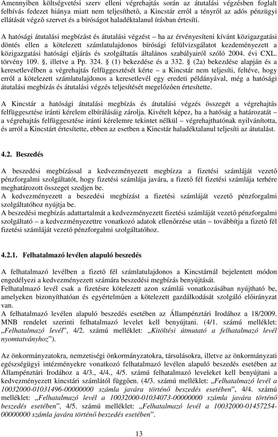 A hatósági átutalási megbízást és átutalási végzést ha az érvényesíteni kívánt közigazgatási döntés ellen a kötelezett számlatulajdonos bírósági felülvizsgálatot kezdeményezett a közigazgatási