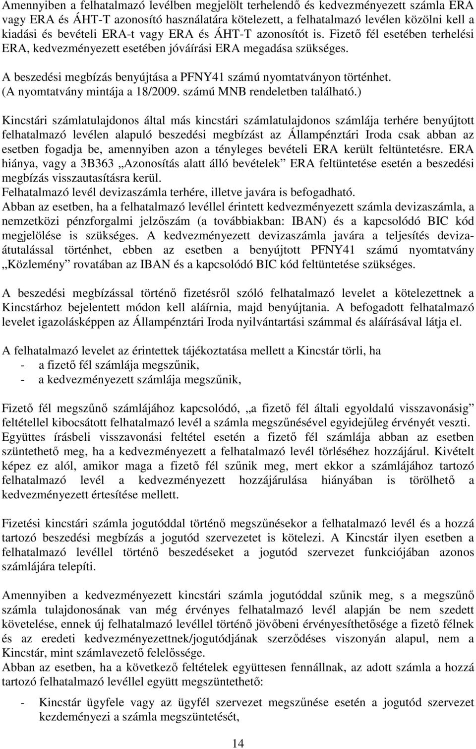 A beszedési megbízás benyújtása a PFNY41 számú nyomtatványon történhet. (A nyomtatvány mintája a 18/2009. számú MNB rendeletben található.