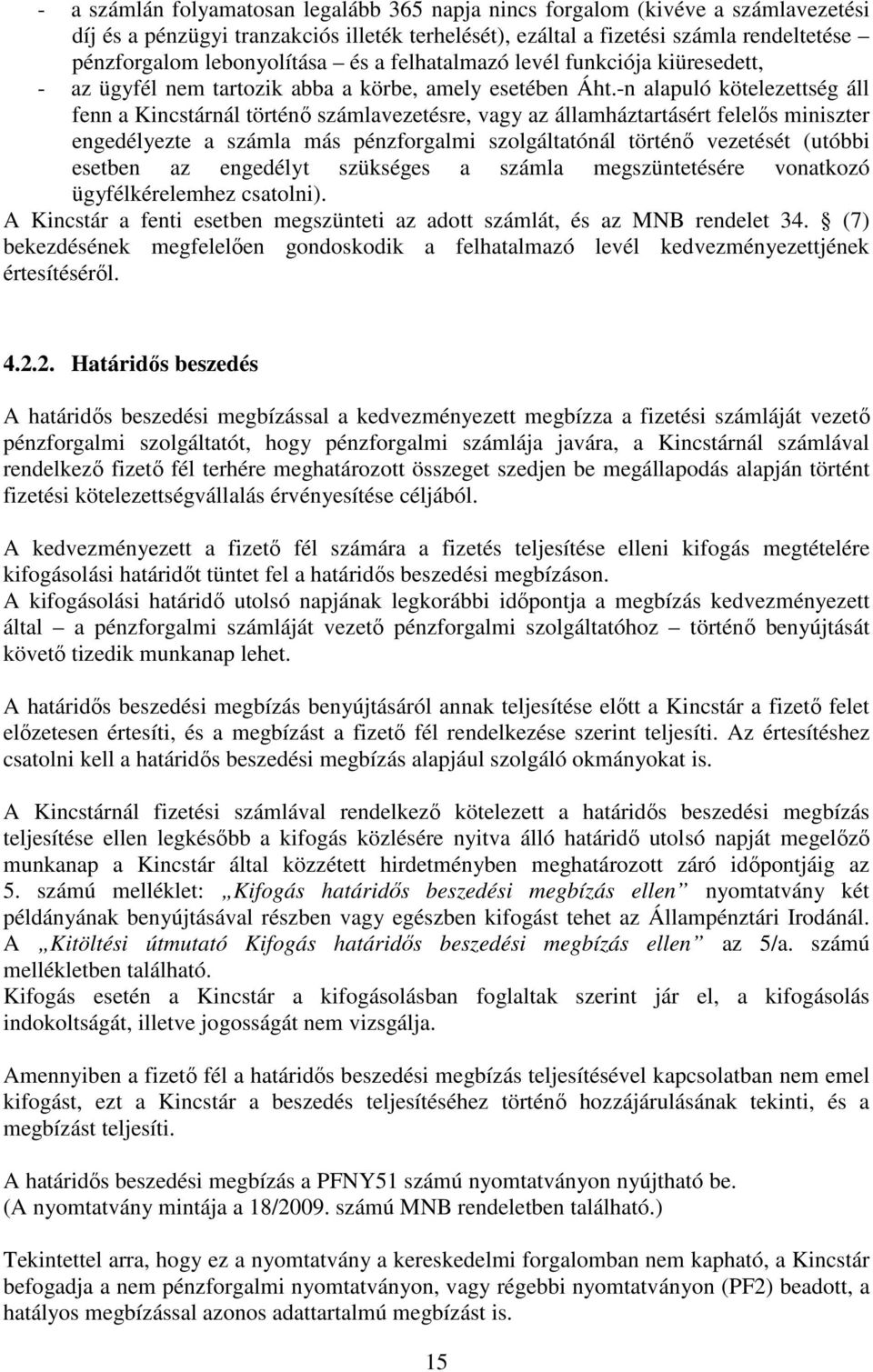-n alapuló kötelezettség áll fenn a Kincstárnál történő számlavezetésre, vagy az államháztartásért felelős miniszter engedélyezte a számla más pénzforgalmi szolgáltatónál történő vezetését (utóbbi