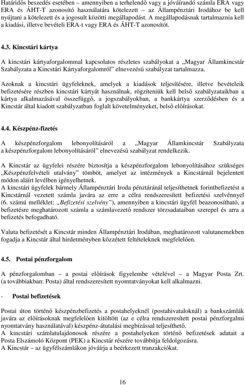 Kincstári kártya A kincstári kártyaforgalommal kapcsolatos részletes szabályokat a Magyar Államkincstár Szabályzata a Kincstári Kártyaforgalomról elnevezésű szabályzat tartalmazza.