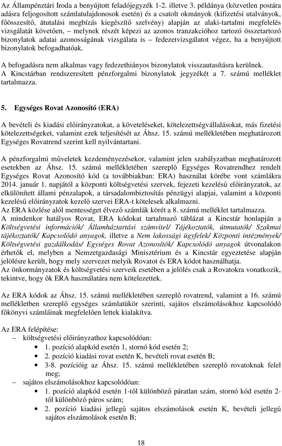 alaki-tartalmi megfelelés vizsgálatát követően, melynek részét képezi az azonos tranzakcióhoz tartozó összetartozó bizonylatok adatai azonosságának vizsgálata is fedezetvizsgálatot végez, ha a