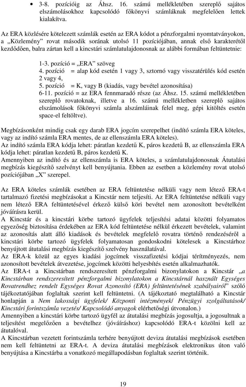 a kincstári számlatulajdonosnak az alábbi formában feltüntetnie: 1-3. pozíció = ERA szöveg 4. pozíció = alap kód esetén 1 vagy 3, sztornó vagy visszatérülés kód esetén 2 vagy 4, 5.