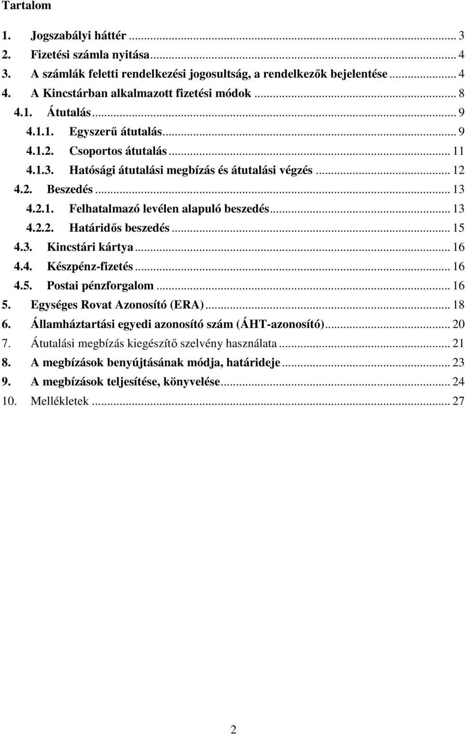 .. 15 4.3. Kincstári kártya... 16 4.4. Készpénz-fizetés... 16 4.5. Postai pénzforgalom... 16 5. Egységes Rovat Azonosító (ERA)... 18 6. Államháztartási egyedi azonosító szám (ÁHT-azonosító)... 20 7.