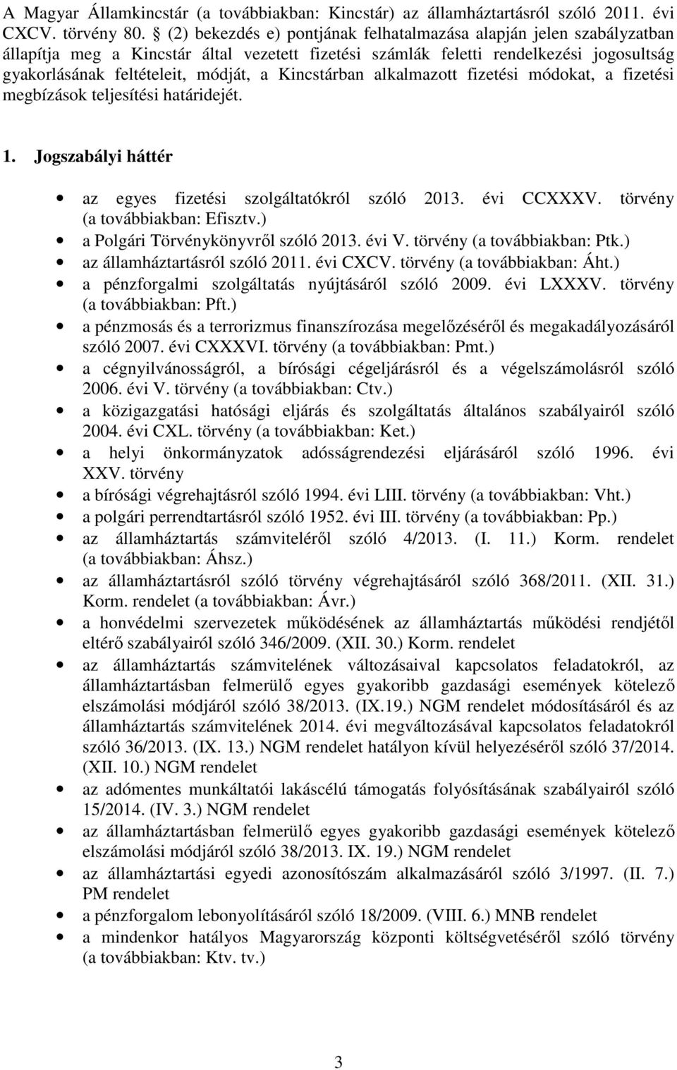 Kincstárban alkalmazott fizetési módokat, a fizetési megbízások teljesítési határidejét. 1. Jogszabályi háttér az egyes fizetési szolgáltatókról szóló 2013. évi CCXXXV.
