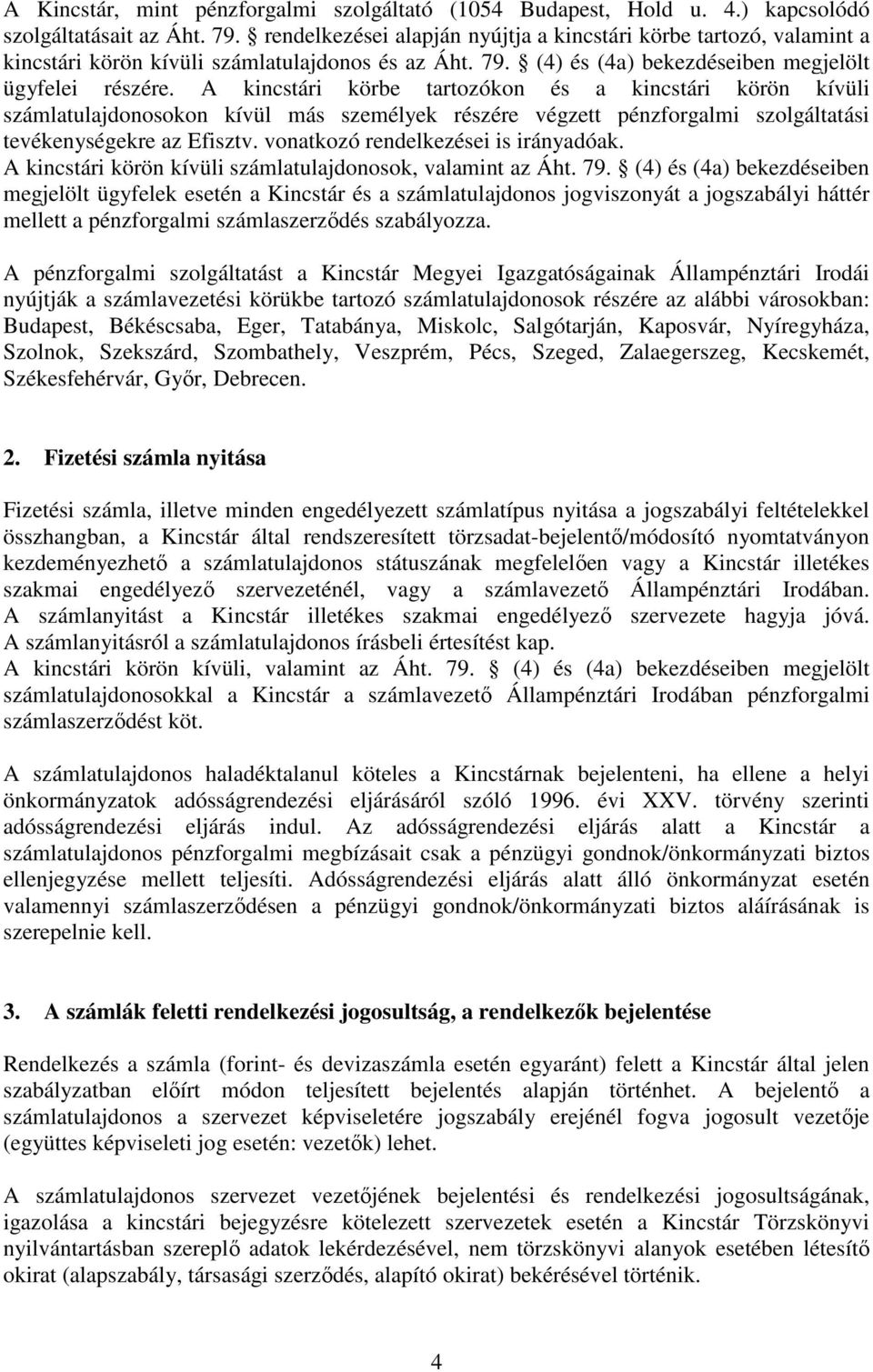 A kincstári körbe tartozókon és a kincstári körön kívüli számlatulajdonosokon kívül más személyek részére végzett pénzforgalmi szolgáltatási tevékenységekre az Efisztv.