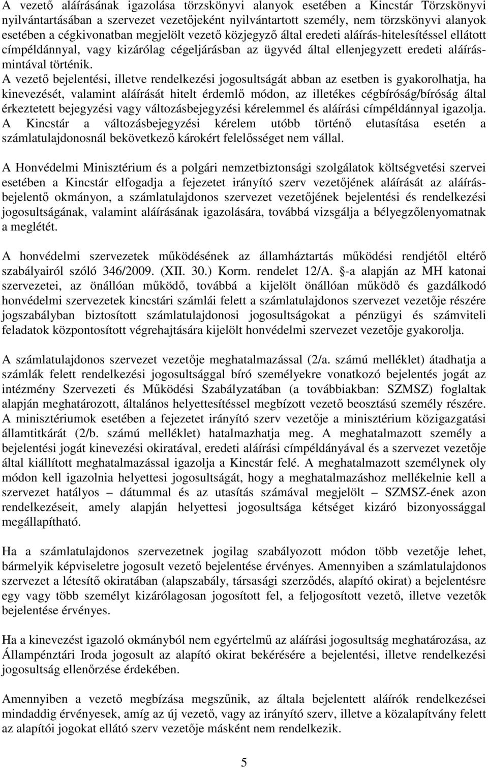 A vezető bejelentési, illetve rendelkezési jogosultságát abban az esetben is gyakorolhatja, ha kinevezését, valamint aláírását hitelt érdemlő módon, az illetékes cégbíróság/bíróság által érkeztetett