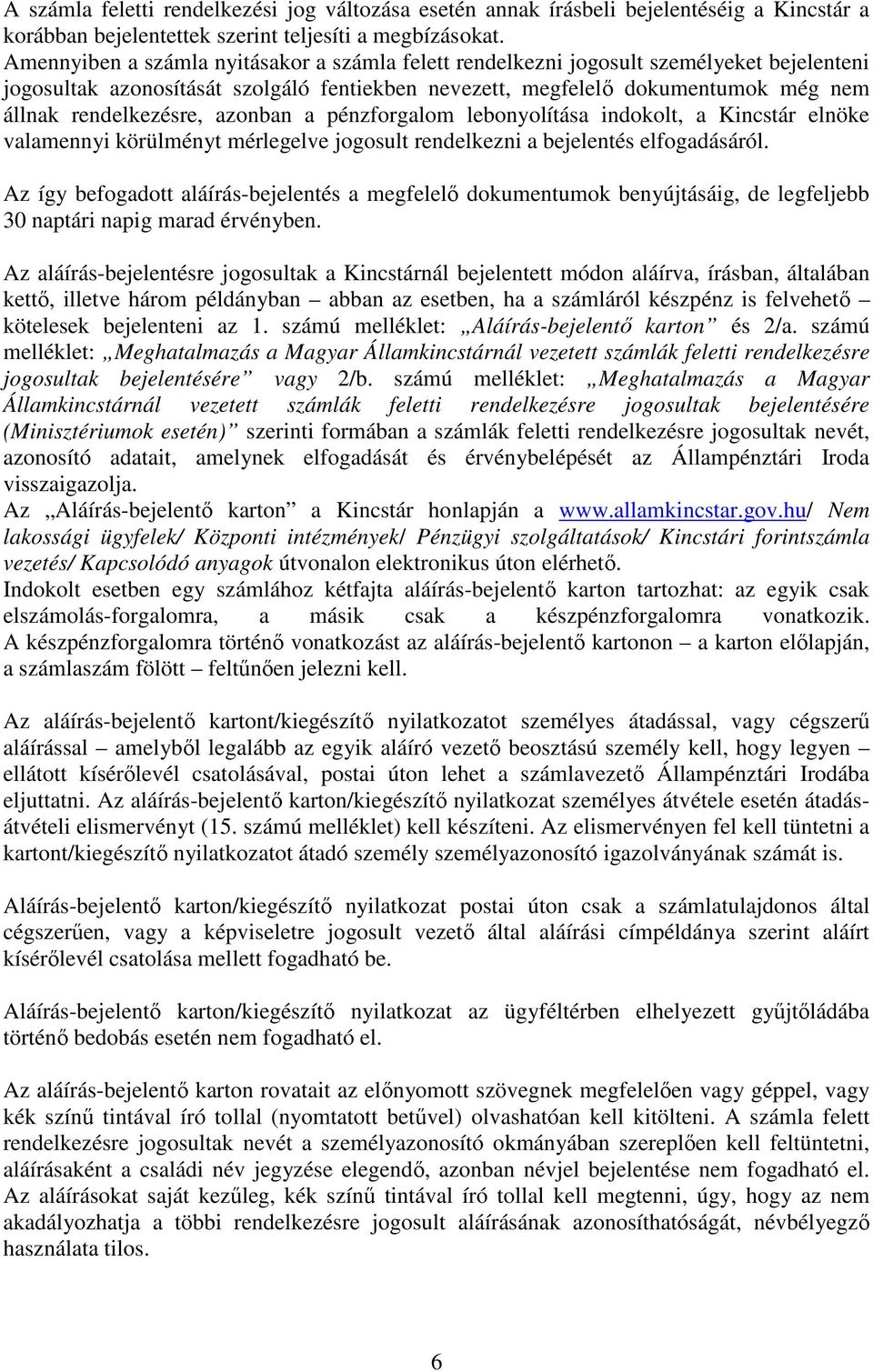 azonban a pénzforgalom lebonyolítása indokolt, a Kincstár elnöke valamennyi körülményt mérlegelve jogosult rendelkezni a bejelentés elfogadásáról.