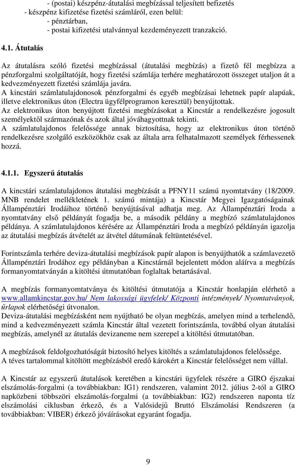 Az átutalásra szóló fizetési megbízással (átutalási megbízás) a fizető fél megbízza a pénzforgalmi szolgáltatóját, hogy fizetési számlája terhére meghatározott összeget utaljon át a kedvezményezett