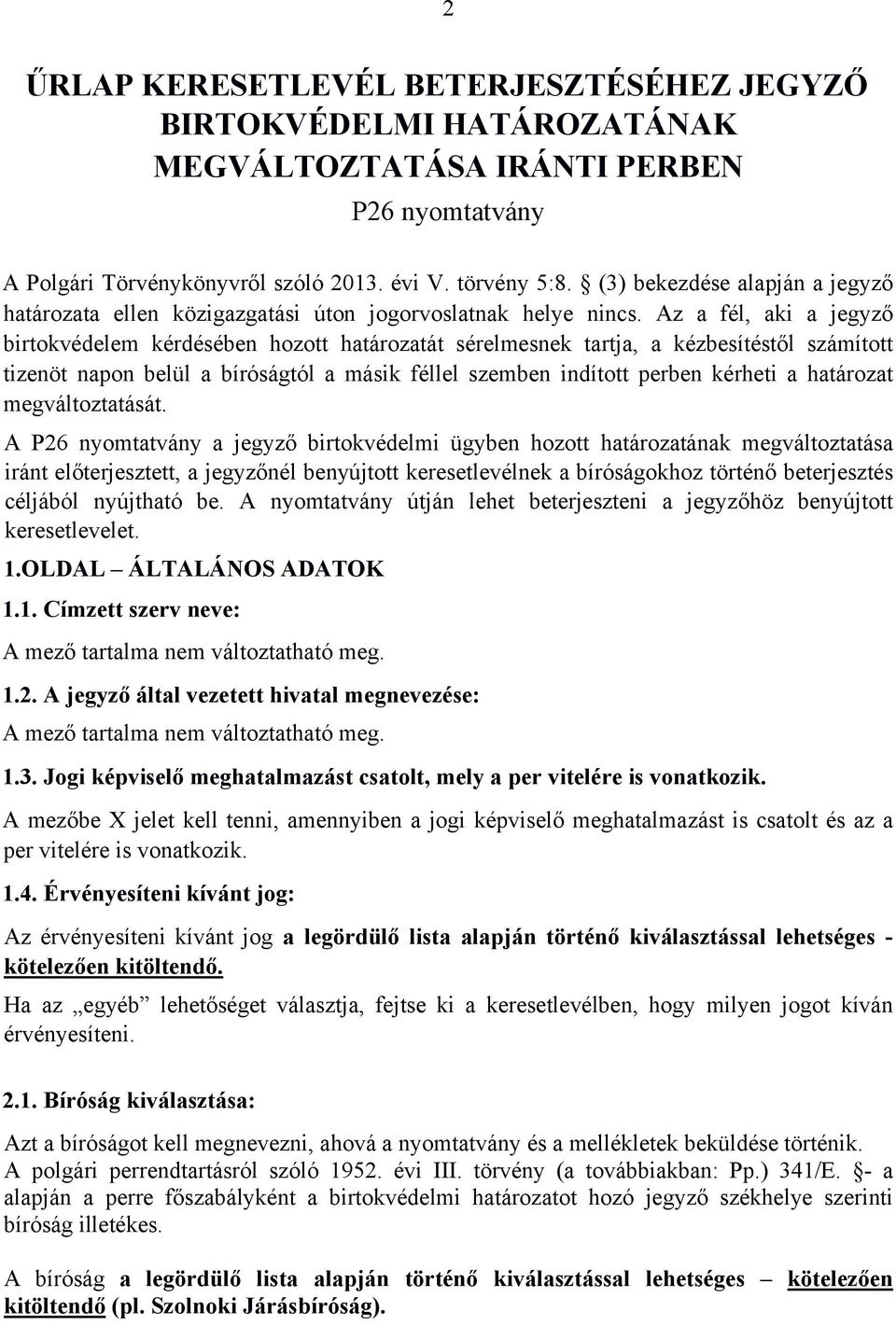 Az a fél, aki a jegyző birtokvédelem kérdésében hozott határozatát sérelmesnek tartja, a kézbesítéstől számított tizenöt napon belül a bíróságtól a másik féllel szemben indított perben kérheti a