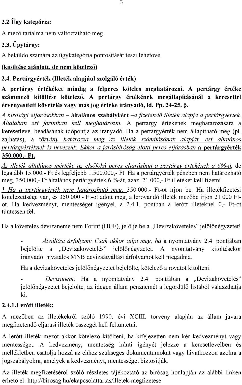 A pertárgy értékének megállapításánál a keresettel érvényesített követelés vagy más jog értéke irányadó, ld. Pp. 24-25.