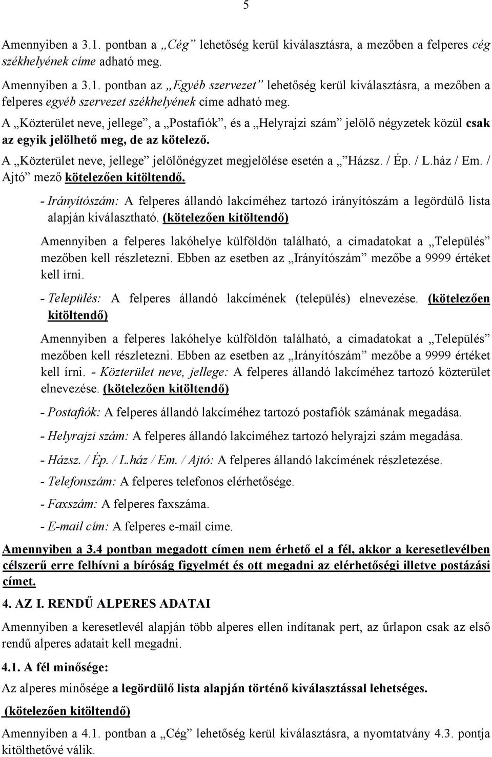 / Ép. / L.ház / Em. / Ajtó mező kötelezően kitöltendő. - Irányítószám: A felperes állandó lakcíméhez tartozó irányítószám a legördülő lista alapján kiválasztható.