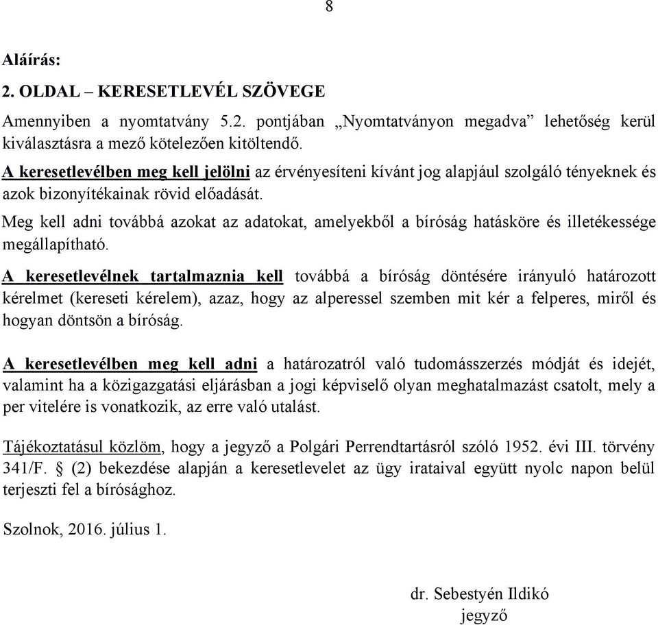 Meg kell adni továbbá azokat az adatokat, amelyekből a bíróság hatásköre és illetékessége megállapítható.