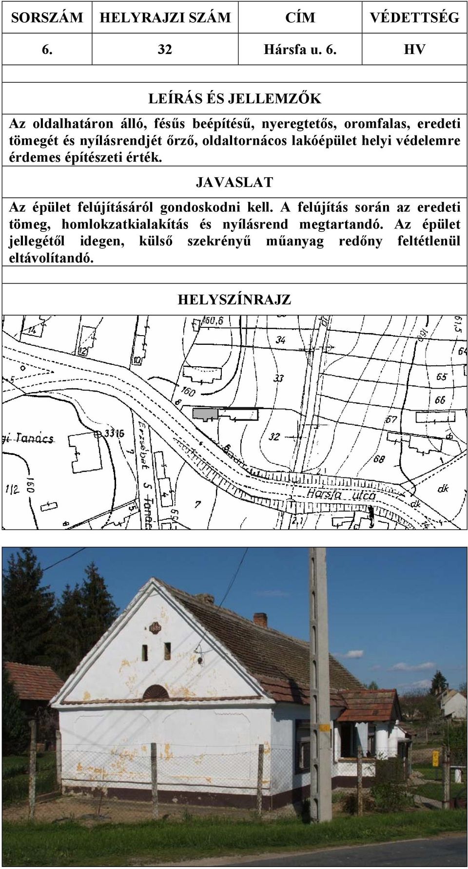 nyílásrendjét őrző, oldaltornácos lakóépület helyi védelemre érdemes építészeti érték.