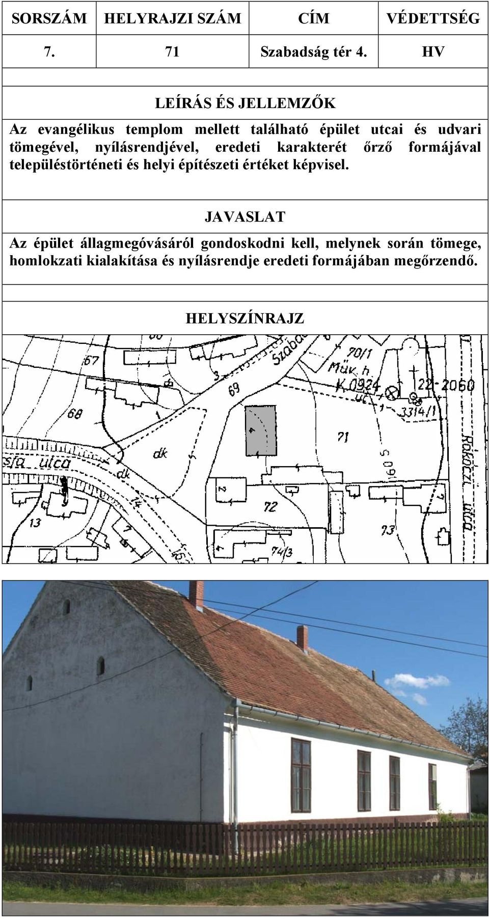 tömegével, nyílásrendjével, eredeti karakterét őrző formájával településtörténeti és helyi