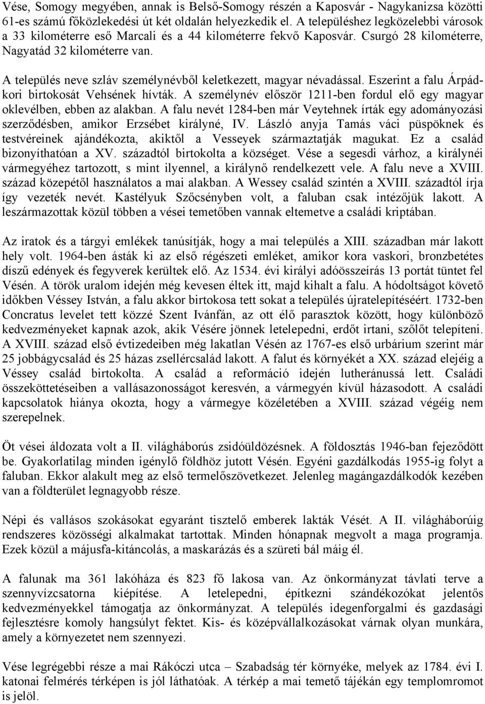 A település neve szláv személynévből keletkezett, magyar névadással. Eszerint a falu Árpádkori birtokosát Vehsének hívták.