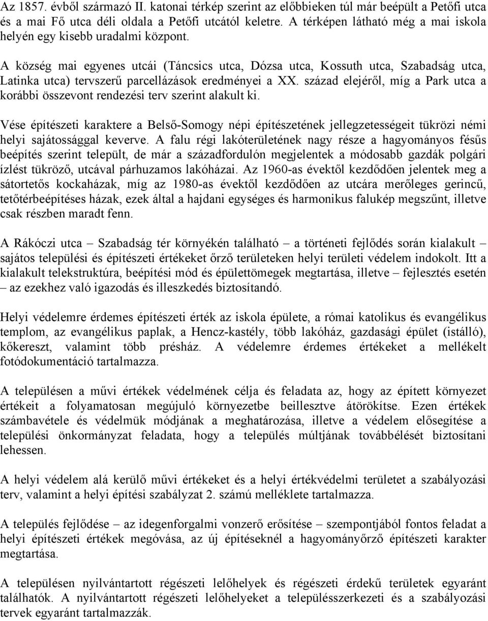 A község mai egyenes utcái (Táncsics utca, Dózsa utca, Kossuth utca, Szabadság utca, Latinka utca) tervszerű parcellázások eredményei a XX.