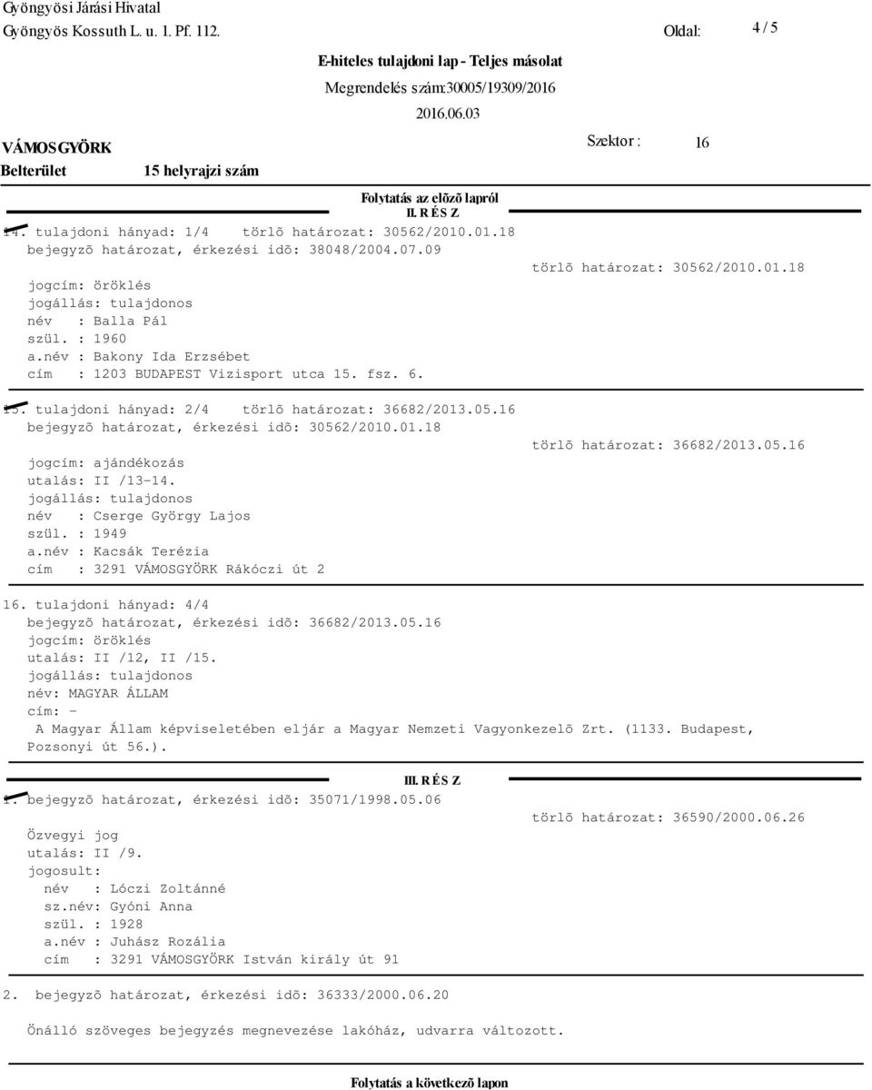 cím : 3291 Rákóczi út 2 törlõ határozat: 36682/2013.05.16 16. tulajdoni hányad: 4/4 bejegyzõ határozat, érkezési idõ: 36682/2013.05.16 utalás: II /12, II /15.