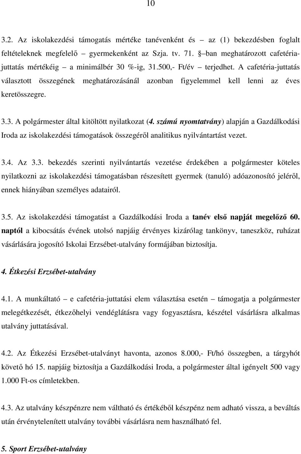 A cafetéria-juttatás választott összegének meghatározásánál azonban figyelemmel kell lenni az éves keretösszegre. 3.3. A polgármester által kitöltött nyilatkozat (4.