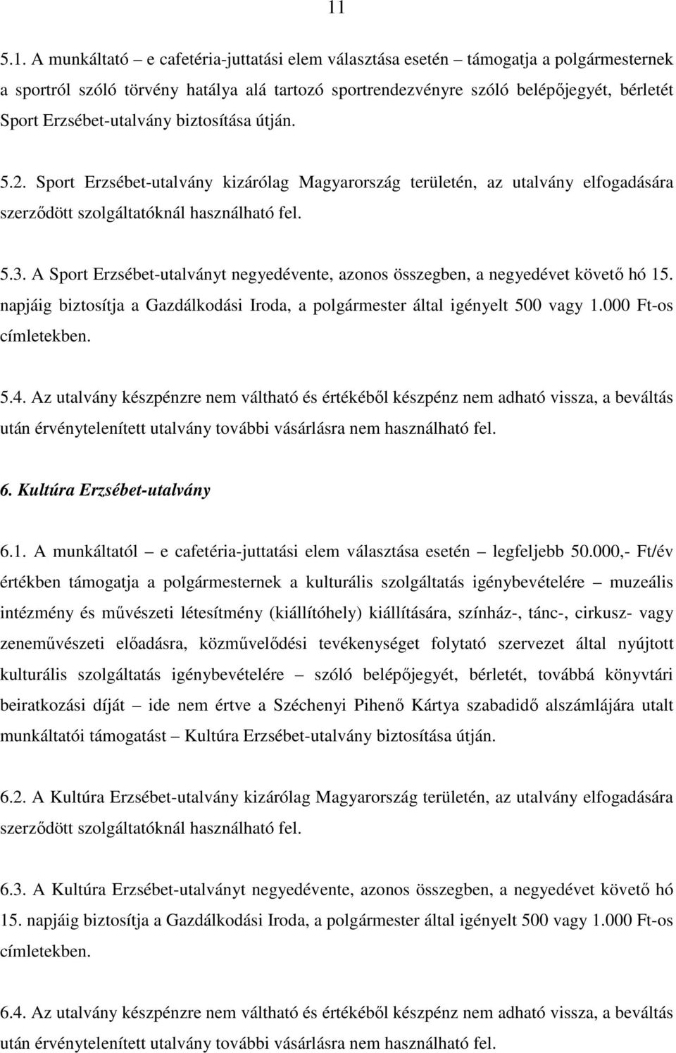 A Sport Erzsébet-utalványt negyedévente, azonos összegben, a negyedévet követő hó 15. napjáig biztosítja a Gazdálkodási Iroda, a polgármester által igényelt 500 vagy 1.000 Ft-os címletekben. 5.4.