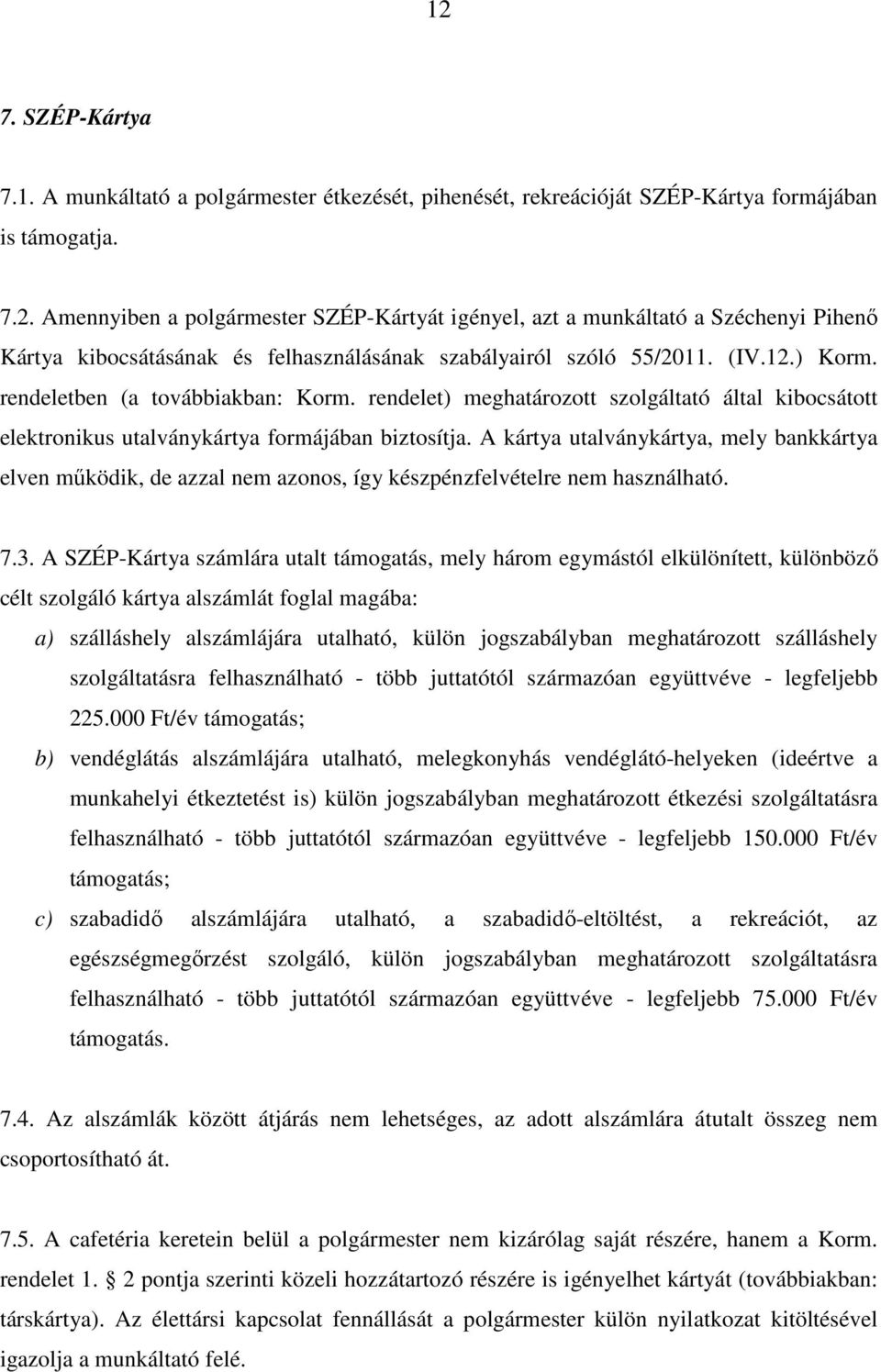 A kártya utalványkártya, mely bankkártya elven működik, de azzal nem azonos, így készpénzfelvételre nem használható. 7.3.