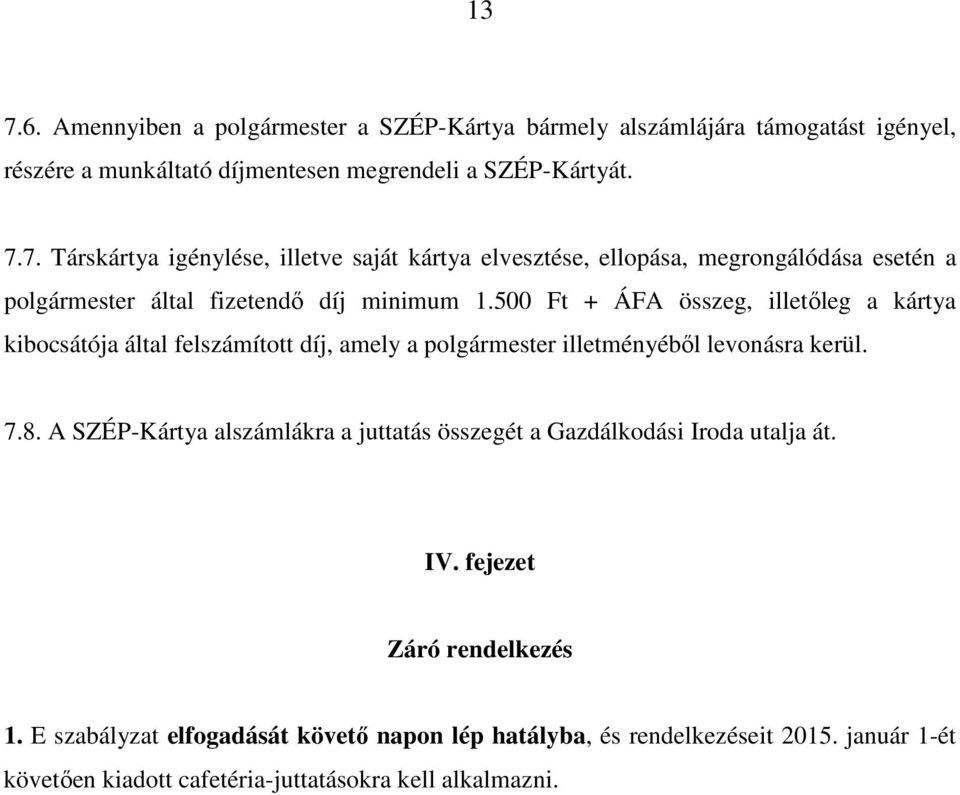 A SZÉP-Kártya alszámlákra a juttatás összegét a Gazdálkodási Iroda utalja át. IV. fejezet Záró rendelkezés 1.